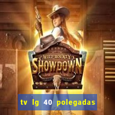 tv lg 40 polegadas casas bahia